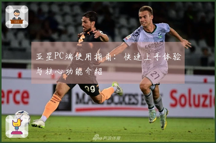 亚星PC端使用指南：快速上手体验与核心功能介绍