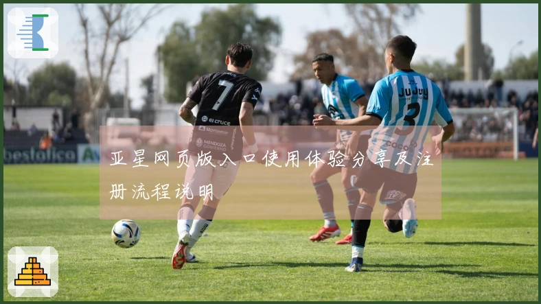 亚星网页版入口使用体验分享及注册流程说明